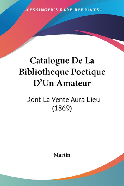 Catalogue De La Bibliotheque Poetique D'Un Amateur Catalogue De La Bibliotheque Poetique D'Un Amateur