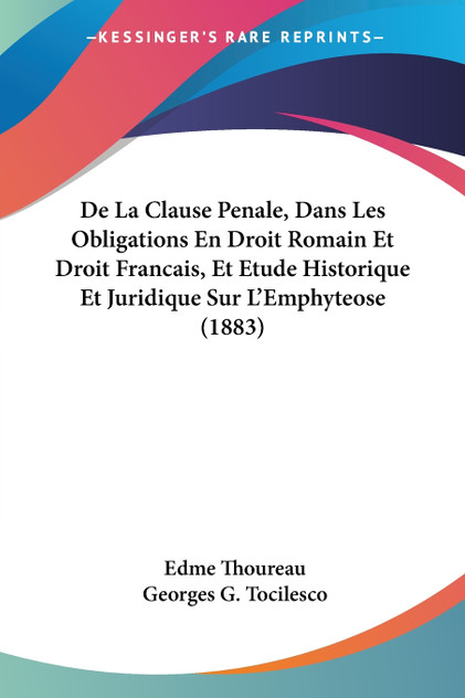 De La Clause Penale, Dans Les Obligations En Droit Romain Et Droit Francais, Et Etude Historique Et Juridique Sur L'Emphyteose (1883) De La Clause Penale, Dans Les Obligations En Droit Romain Et Droit Francais, Et Etude Historique Et Juridique Sur L'Emphyteose (1883)