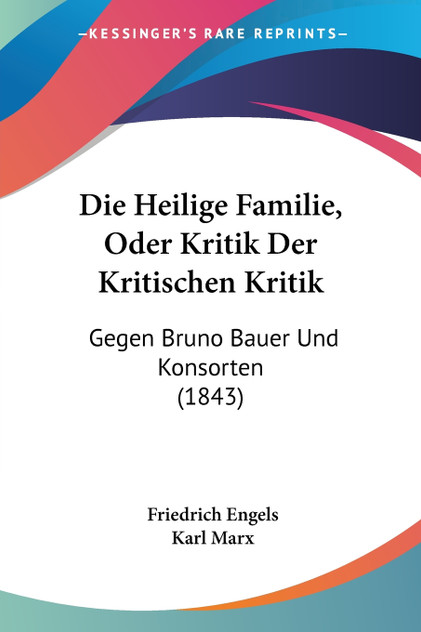 Die Heilige Familie, Oder Kritik Der Kritischen Kritik Die Heilige Familie, Oder Kritik Der Kritischen Kritik