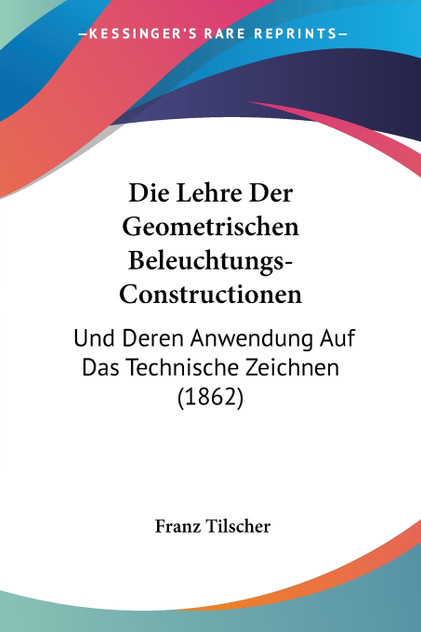 Die Lehre Der Geometrischen Beleuchtungs-Constructionen Die Lehre Der Geometrischen Beleuchtungs-Constructionen