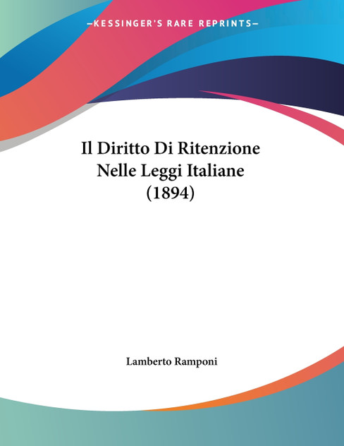 Il Diritto Di Ritenzione Nelle Leggi Italiane (1894) Il Diritto Di Ritenzione Nelle Leggi Italiane (1894)