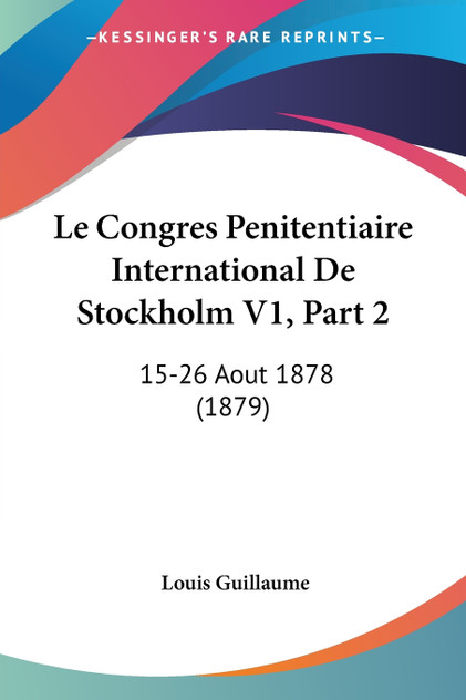 Le Congres Penitentiaire International De Stockholm V1, Part 2 Le Congres Penitentiaire International De Stockholm V1, Part 2