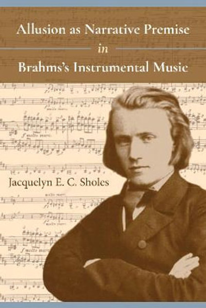 Allusion as Narrative Premise in Brahms's Instrumental Music Allusion as Narrative Premise in Brahms's Instrumental Music