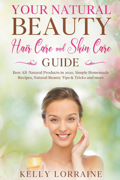 Your Natural Beauty Hair Care and Skin Care Guide Your Natural Beauty Hair Care and Skin Care Guide