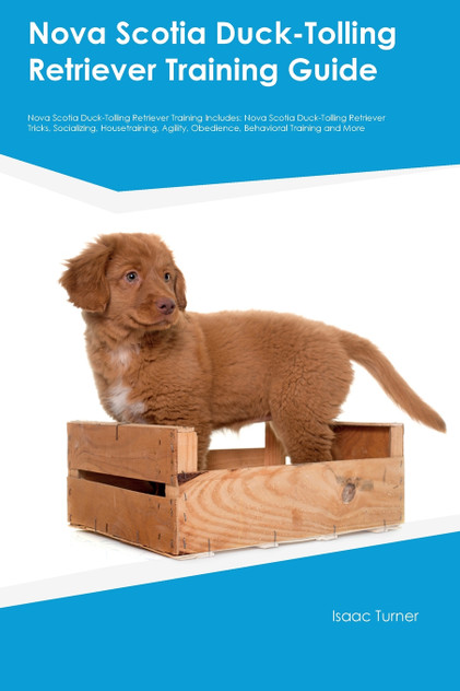 Nova Scotia Duck-Tolling Retriever Training Guide Nova Scotia Duck-Tolling Retriever Training Includes Nova Scotia Duck-Tolling Retriever Training Guide Nova Scotia Duck-Tolling Retriever Training Includes