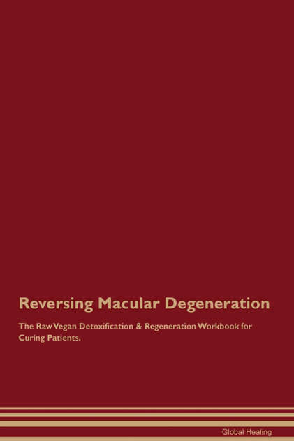 Reversing Macular Degeneration The Raw Vegan Detoxification & Regeneration Workbook for Curing Patients. Reversing Macular Degeneration The Raw Vegan Detoxification & Regeneration Workbook for Curing Patients.