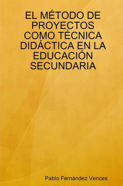EL MÉTODO DE PROYECTOS COMO TÉCNICA DIDÁCTICA EN LA EDUCACIÓN SECUNDARIA EL MÉTODO DE PROYECTOS COMO TÉCNICA DIDÁCTICA EN LA EDUCACIÓN SECUNDARIA