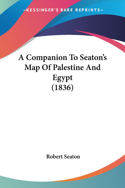 A Companion To Seaton's Map Of Palestine And Egypt (1836)