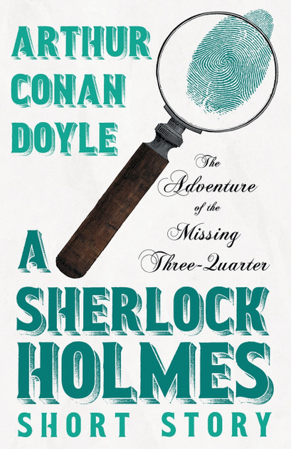 The Adventure of the Missing Three-Quarter - A Sherlock Holmes Short Story;With Original Illustrations by Charles R. Macauley The Adventure of the Missing Three-Quarter - A Sherlock Holmes Short Story;With Original Illustrations by Charles R. Macauley