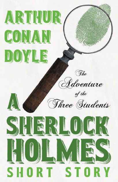 The Adventure of the Three Students - A Sherlock Holmes Short Story;With Original Illustrations by Charles R. Macauley The Adventure of the Three Students - A Sherlock Holmes Short Story;With Original Illustrations by Charles R. Macauley