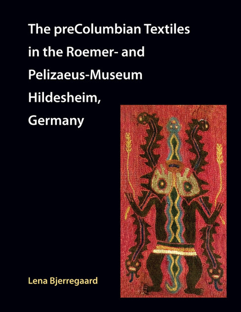 The preColumbian Textiles in the Roemer- and Pelizaeus-Museum Hildesheim, Germany The preColumbian Textiles in the Roemer- and Pelizaeus-Museum Hildesheim, Germany
