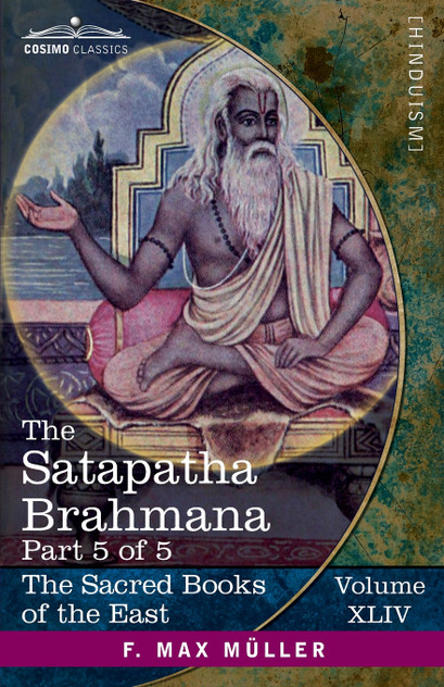 The Satapatha Brahmana, Part 5 of 5 The Satapatha Brahmana, Part 5 of 5