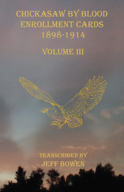 Chickasaw By Blood Enrollment Cards 1898-1914 Volume III Chickasaw By Blood Enrollment Cards 1898-1914 Volume III