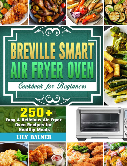 Breville Smart Air Fryer Oven Cookbook for Beginners Breville Smart Air Fryer Oven Cookbook for Beginners