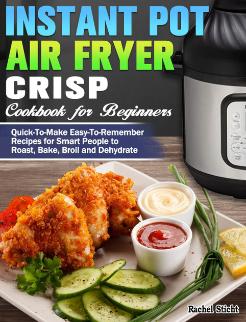 Instant Pot Air Fryer Crisp Cookbook for Beginners Instant Pot Air Fryer Crisp Cookbook for Beginners