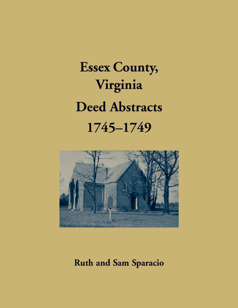 Essex County, Virginia Deed Book Abstracts, 1745-1749 Essex County, Virginia Deed Book Abstracts, 1745-1749