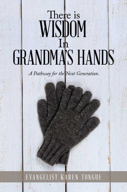 There Is Wisdom in Grandma's Hands There Is Wisdom in Grandma's Hands
