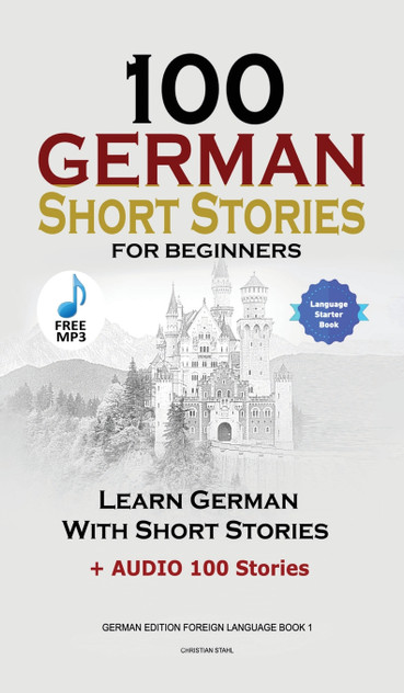 100 German Short Stories for Beginners Learn German With Stories + Audio 100 German Short Stories for Beginners Learn German With Stories + Audio