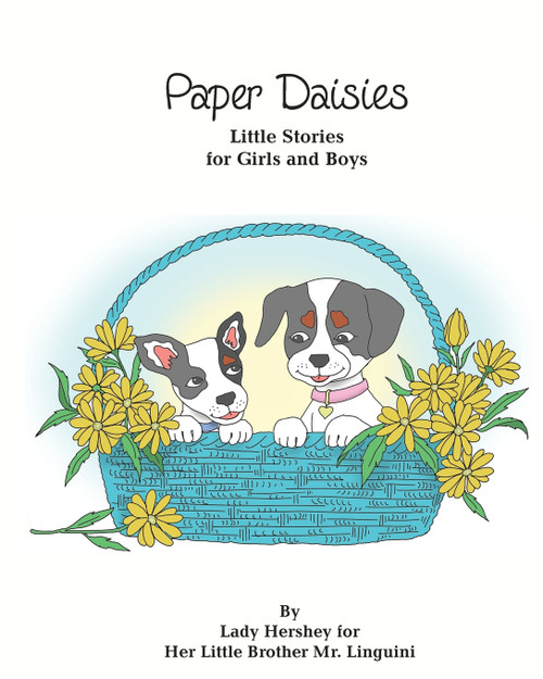 Paper Daisies Little Stories for Girls and Boys by Lady Hershey for Her Little Brother Mr. Linguini Paper Daisies Little Stories for Girls and Boys by Lady Hershey for Her Little Brother Mr. Linguini