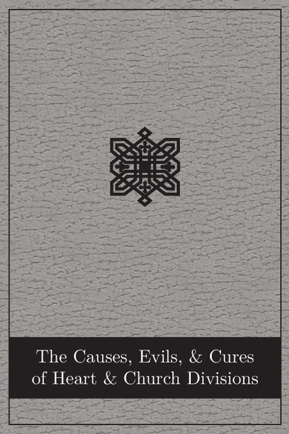 The Causes, Evils, and Cures of Heart and Church Divisions The Causes, Evils, and Cures of Heart and Church Divisions