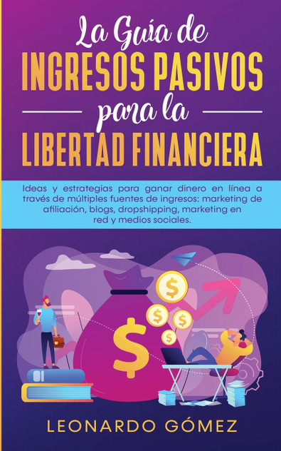 La Guía de Ingresos Pasivos para la Libertad Financiera La Guía de Ingresos Pasivos para la Libertad Financiera