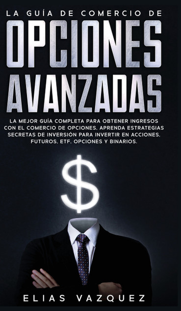 La Guía de Comercio de Opciones Avanzadas La Guía de Comercio de Opciones Avanzadas