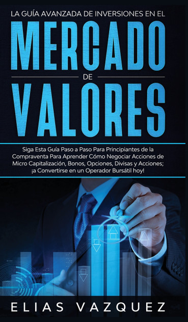 La Guía Avanzada de Inversiones en el Mercado de Valores La Guía Avanzada de Inversiones en el Mercado de Valores