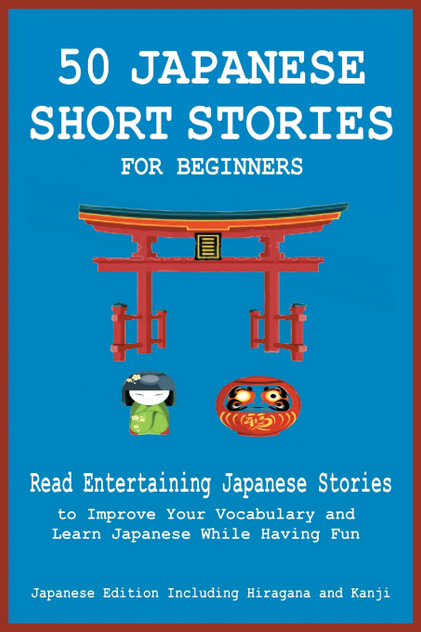 50 Japanese Short Stories for Beginners Read Entertaining Japanese Stories to Improve Your Vocabulary and Learn Japanese While Having Fun 50 Japanese Short Stories for Beginners Read Entertaining Japanese Stories to Improve Your Vocabulary and Learn Japanese While Having Fun