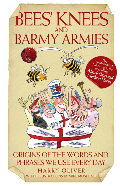 Bees Knees and Barmy Armies - Origins of the Words and Phrases we Use Every Day Bees Knees and Barmy Armies - Origins of the Words and Phrases we Use Every Day