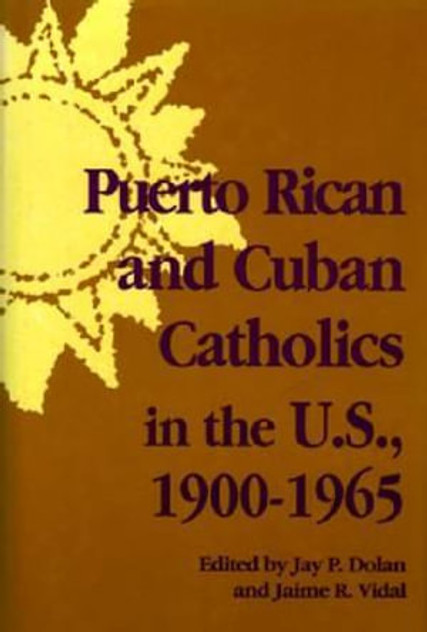 Puerto Rican and Cuban Catholics in the U.S., 1900-1965 Puerto Rican and Cuban Catholics in the U.S., 1900-1965