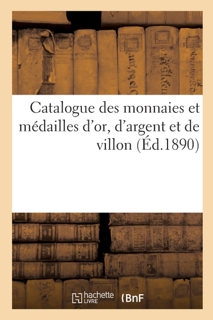 Catalogue des monnaies et médailles d'or, d'argent et de villon Catalogue des monnaies et médailles d'or, d'argent et de villon