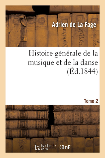 Histoire générale de la musique et de la danse. Tome 2 Histoire générale de la musique et de la danse. Tome 2