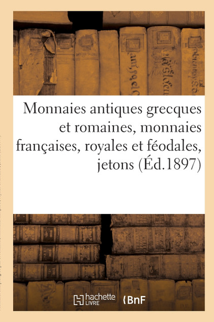 Monnaies antiques grecques et romaines, monnaies françaises, royales et féodales, jetons