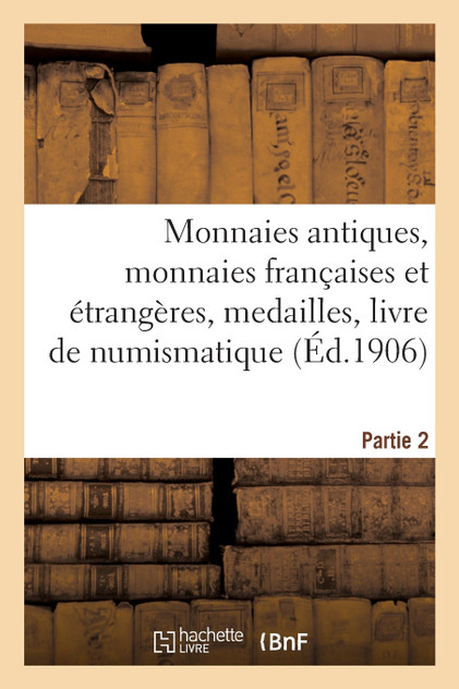 Monnaies antiques, monnaies françaises et étrangères, medailles, livre de numismatique. Partie 2 Monnaies antiques, monnaies françaises et étrangères, medailles, livre de numismatique. Partie 2