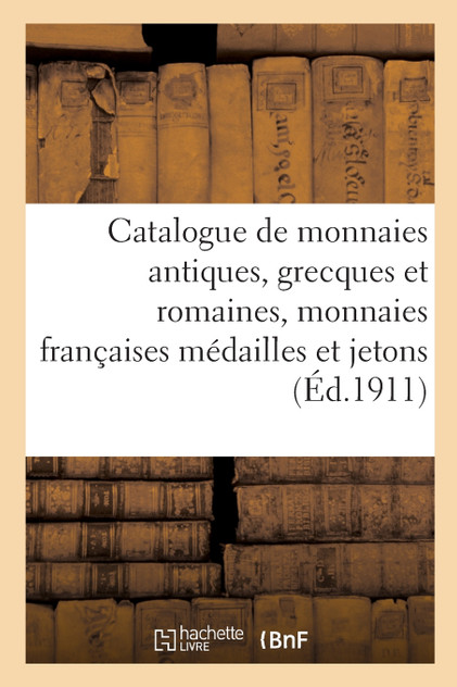 Catalogue de monnaies antiques, grecques et romaines, monnaies françaises médailles et jetons Catalogue de monnaies antiques, grecques et romaines, monnaies françaises médailles et jetons