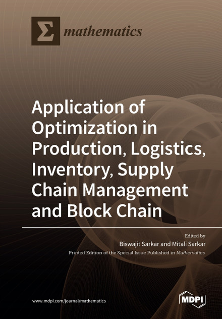 Application of Optimization in Production, Logistics, Inventory, Supply Chain Management and Block Chain Application of Optimization in Production, Logistics, Inventory, Supply Chain Management and Block Chain
