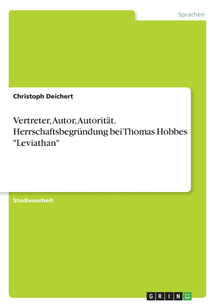 Vertreter, Autor, Autorität. Herrschaftsbegründung bei Thomas Hobbes "Leviathan"