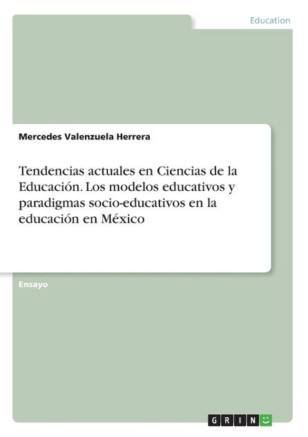 Tendencias actuales en Ciencias de la Educación. Los modelos educativos y paradigmas socio-educativos en la educación en México Tendencias actuales en Ciencias de la Educación. Los modelos educativos y paradigmas socio-educativos en la educación en México