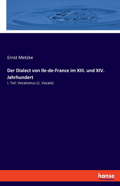 Der Dialect von Ile-de-France im XIII. und XIV. Jahrhundert Der Dialect von Ile-de-France im XIII. und XIV. Jahrhundert