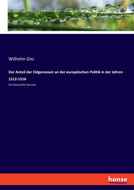 Der Anteil der Eidgenossen an der europäischen Politik in der Jahren 1512-1516 Der Anteil der Eidgenossen an der europäischen Politik in der Jahren 1512-1516