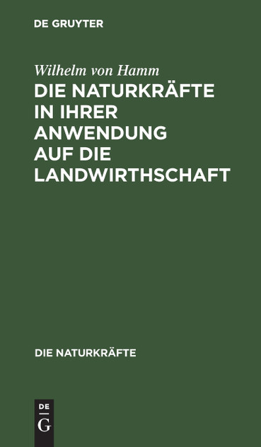 Die Naturkräfte in ihrer Anwendung auf die Landwirthschaft Die Naturkräfte in ihrer Anwendung auf die Landwirthschaft