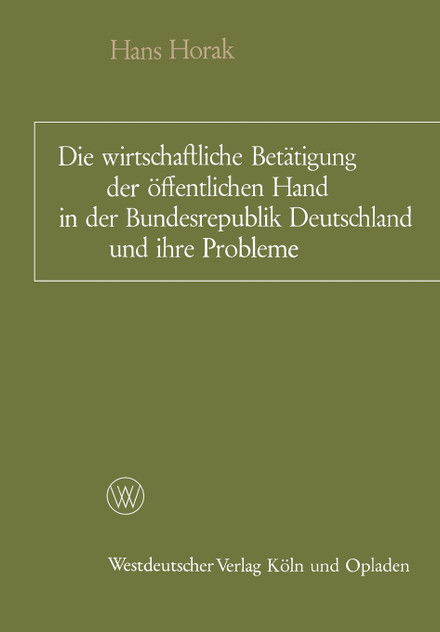 Die wirtschaftliche Betätigung der öffentlichen Hand in der Bundesrepublik Deutschland und ihre Probleme Die wirtschaftliche Betätigung der öffentlichen Hand in der Bundesrepublik Deutschland und ihre Probleme