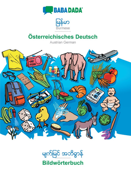 BABADADA, Burmese (in burmese script) - Österreichisches Deutsch, visual dictionary (in burmese script) - Bildwörterbuch BABADADA, Burmese (in burmese script) - Österreichisches Deutsch, visual dictionary (in burmese script) - Bildwörterbuch