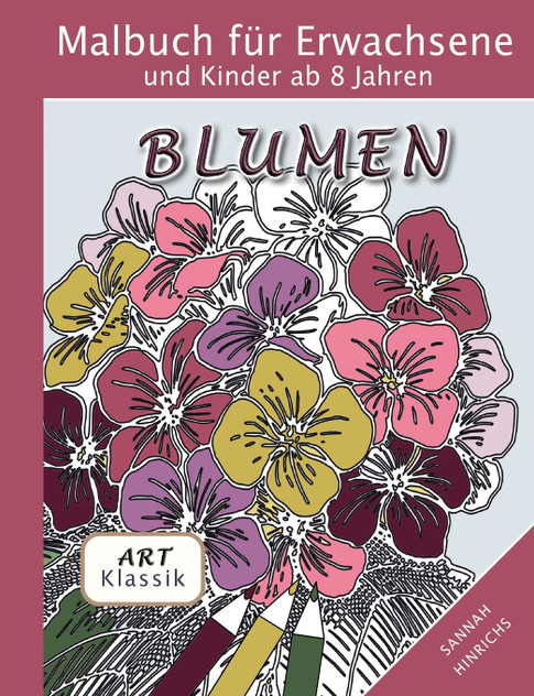 Klassik Art Malbuch für Erwachsene und Kinder ab 8 Jahren - Blumen Klassik Art Malbuch für Erwachsene und Kinder ab 8 Jahren - Blumen