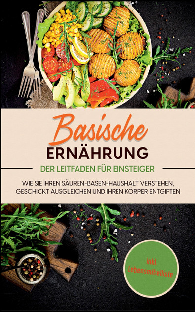 Basische Ernährung - Der Leitfaden für Einsteiger Basische Ernährung - Der Leitfaden für Einsteiger