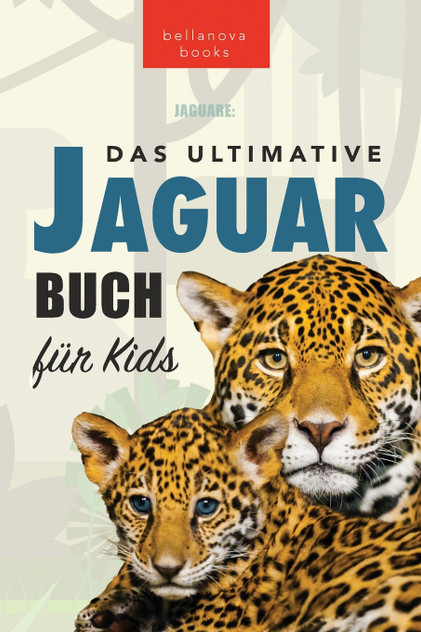 Jaguare Das Ultimative Jaguar-Buch für Kids Jaguare Das Ultimative Jaguar-Buch für Kids