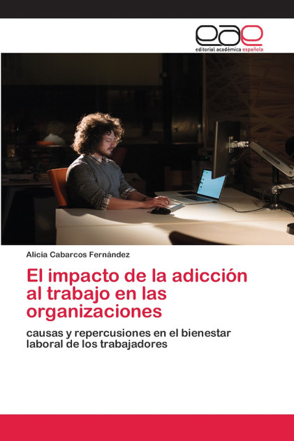 El impacto de la adicción al trabajo en las organizaciones El impacto de la adicción al trabajo en las organizaciones