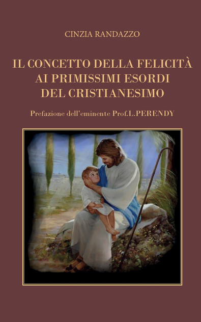 Il concetto della felicità ai primissimi esordi del Cristianesimo Il concetto della felicità ai primissimi esordi del Cristianesimo
