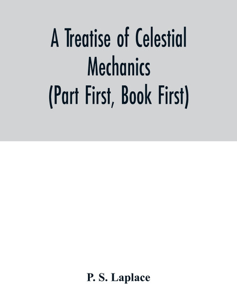 A treatise of celestial mechanics (Part First, Book First)
