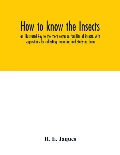 How to know the insects; an illustrated key to the more common families of insects, with suggestions for collecting, mounting and studying them